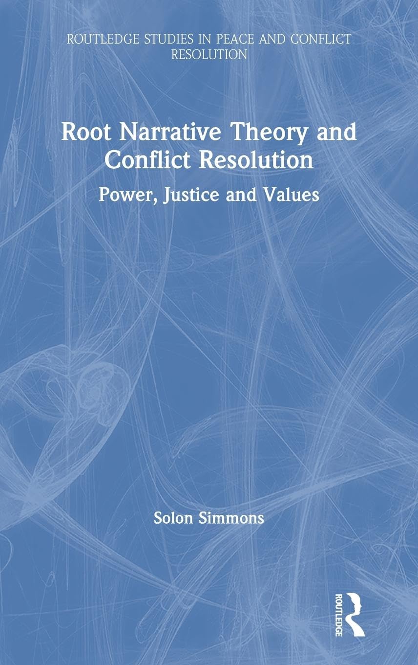 Root Narrative Theory and Conflict Resolution (Routledge Studies in Peace and Conflict Resolution)