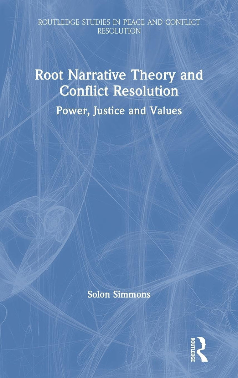 Root Narrative Theory and Conflict Resolution (Routledge Studies in Peace and Conflict Resolution)