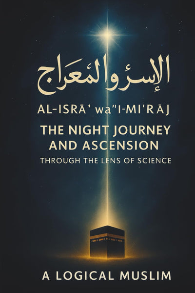 The Prophets Night Journey: Where Faith Meets Physics: How al-Isra? wal-Mi?raj Reveals the Secrets of Space, Time, and the Universe