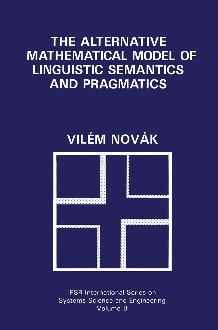 The Alternative Mathematical Model of Linguistic Semantics and Pragmatics (IFSR International Series in Systems Science and Systems Engineering, 8)
