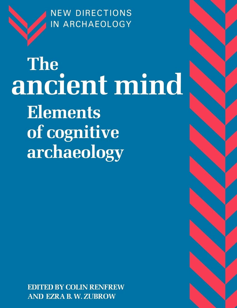 The Ancient Mind: Elements of Cognitive Archaeology (New Directions in Archaeology)
