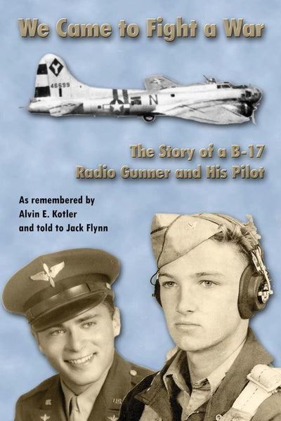 WE Came to Fight a War: The Story of a B-17 Radio Gunner and his Pilot