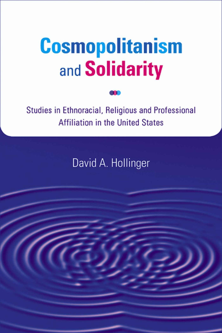 Cosmopolitanism and Solidarity: Studies in Ethnoracial, Religious, and Professional Affiliation in the United States (Studies in American Thought and Culture)