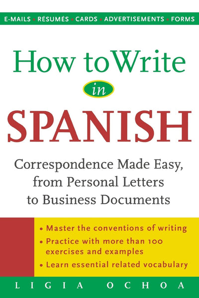 How to Write in Spanish : Correspondence Made Easy, From Personal Letters to Business Documents