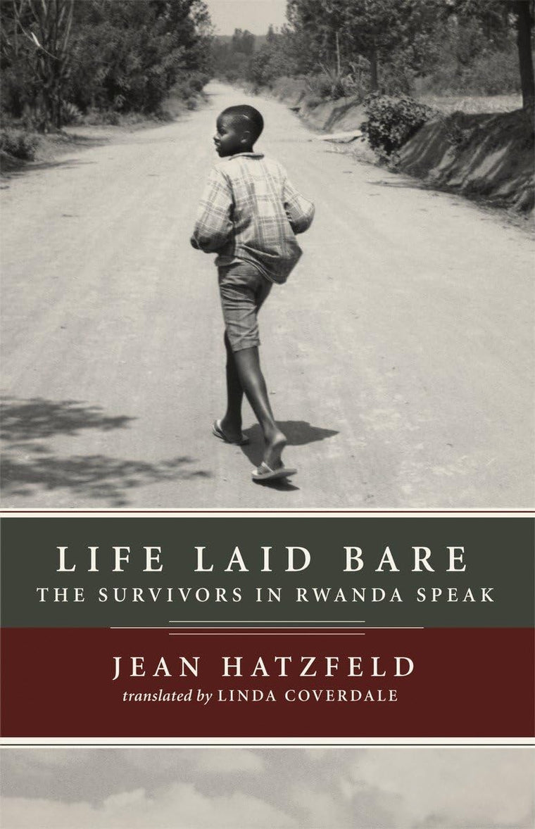 Life Laid Bare: The Survivors in Rwanda Speak by Hatzfeld, J