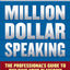 Million Dollar Speaking: The Professional's Guide to Building Your Platform
