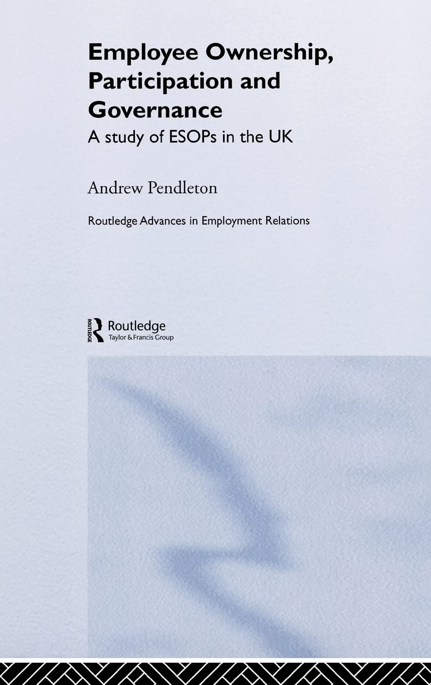 Employee Ownership, Participation and Governance: A Study of ESOPs in the UK (Routledge Research in Employment Relations)