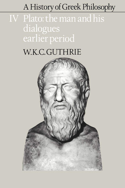 A History of Greek Philosophy: Volume 4, Plato: The Man and his Dialogues: Earlier Period (Plato - The Man & His Dialogues - Earlier Period)