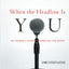 When the Headline Is You: An Insider's Guide to Handling the Media