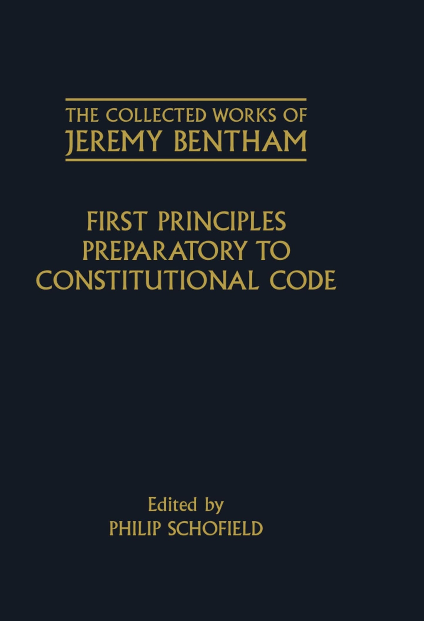 First Principles Preparatory to Constitutional Code (The ^ACollected Works of Jeremy Bentham)