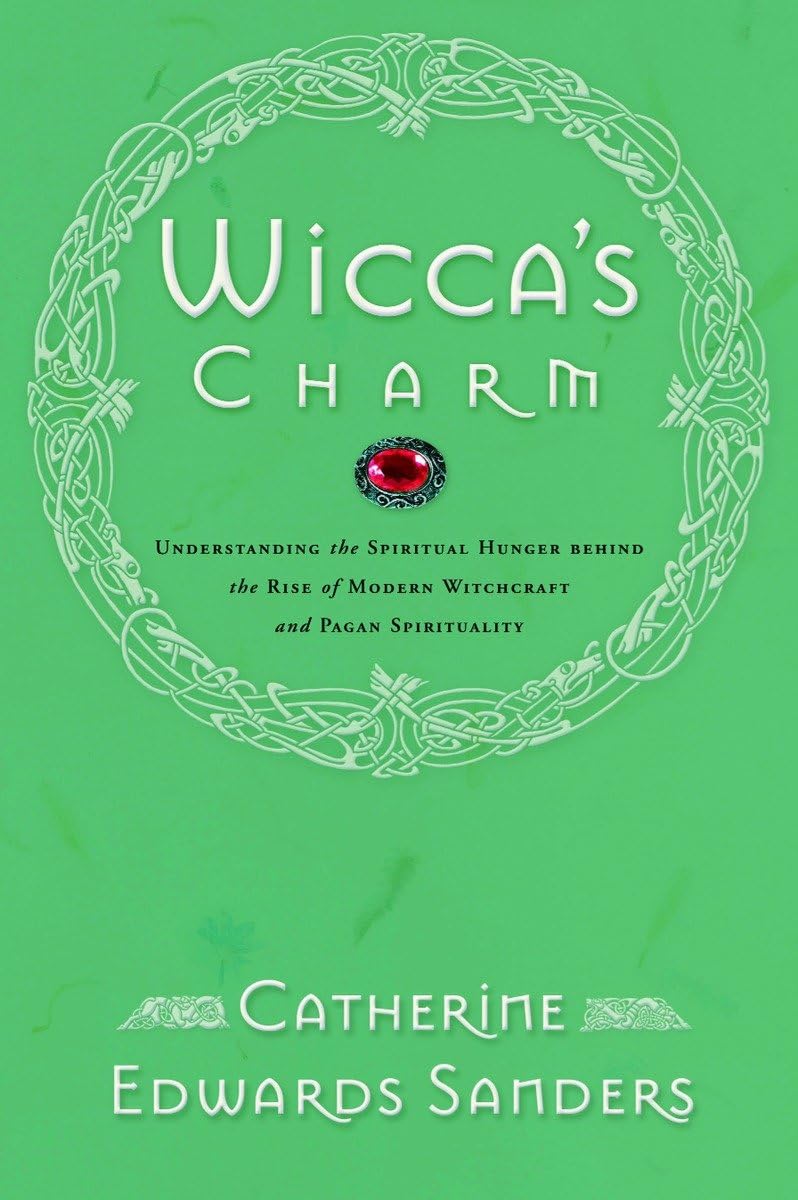 Wiccas Charm: Understanding the Spiritual Hunger Behind the Rise of Modern Witchcraft and Pagan Spirituality