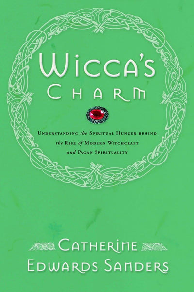 Wiccas Charm: Understanding the Spiritual Hunger Behind the Rise of Modern Witchcraft and Pagan Spirituality
