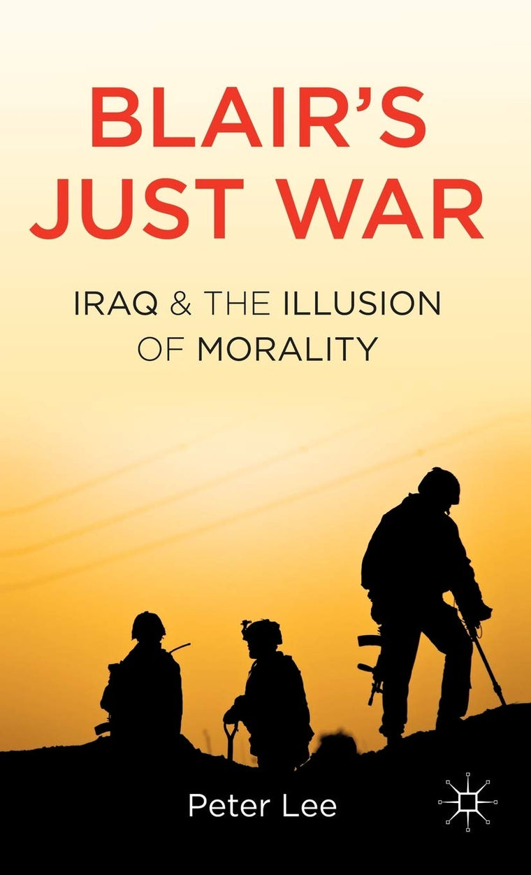Blair's Just War: Iraq and the Illusion of Morality