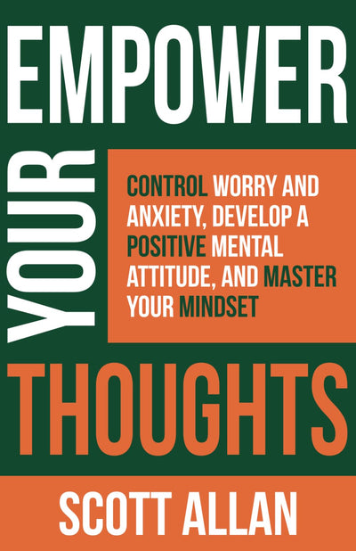 Empower Your Thoughts: Control Worry and Anxiety, Develop a Positive Mental Attitude, and Master Your Mindset (Pathways to Mastery Series)