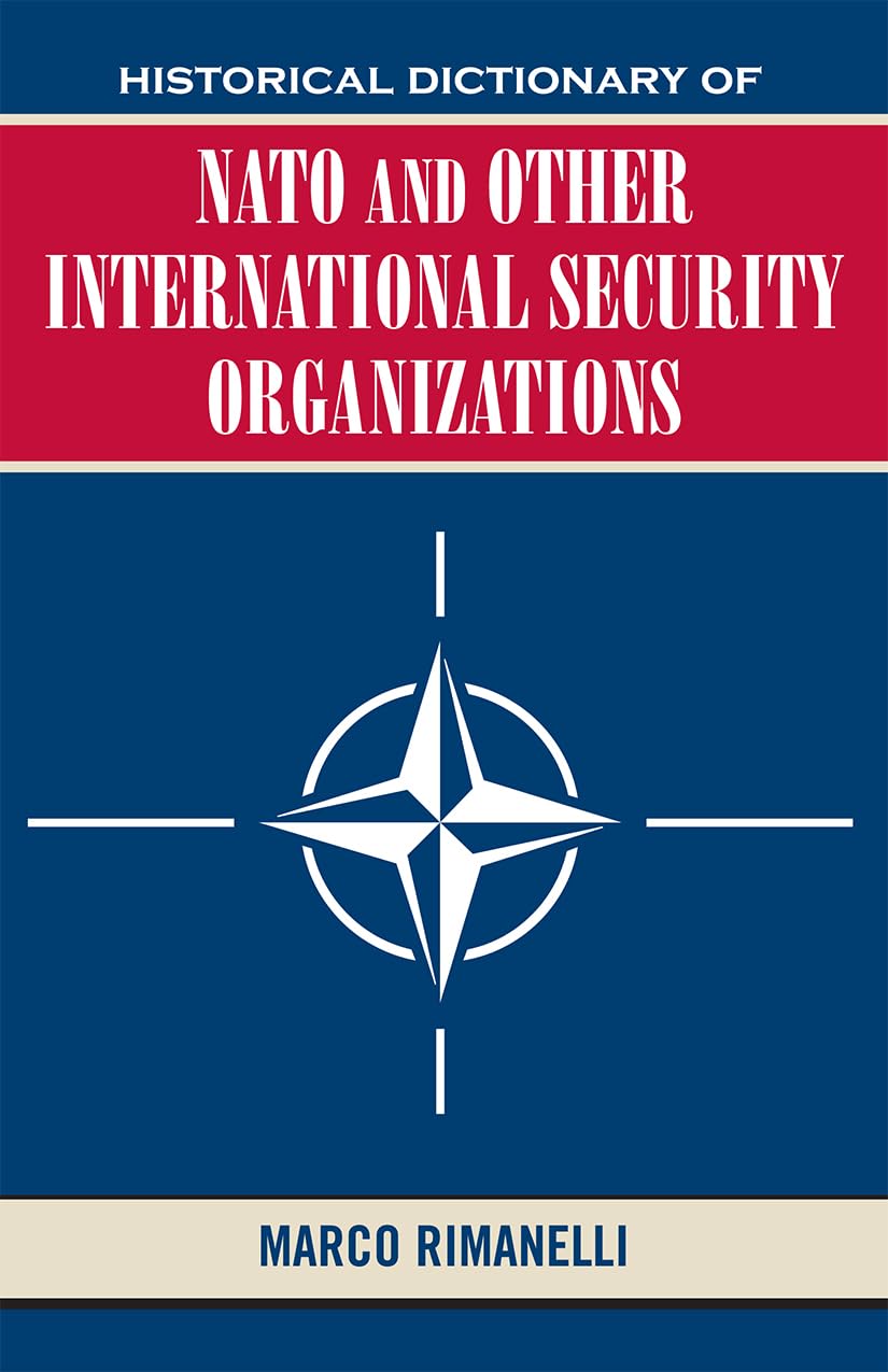 Historical Dictionary of NATO and Other International Security Organizations (Volume 27) (Historical Dictionaries of International Organizations, 27)