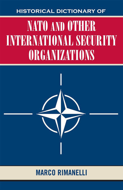 Historical Dictionary of NATO and Other International Security Organizations (Volume 27) (Historical Dictionaries of International Organizations, 27)