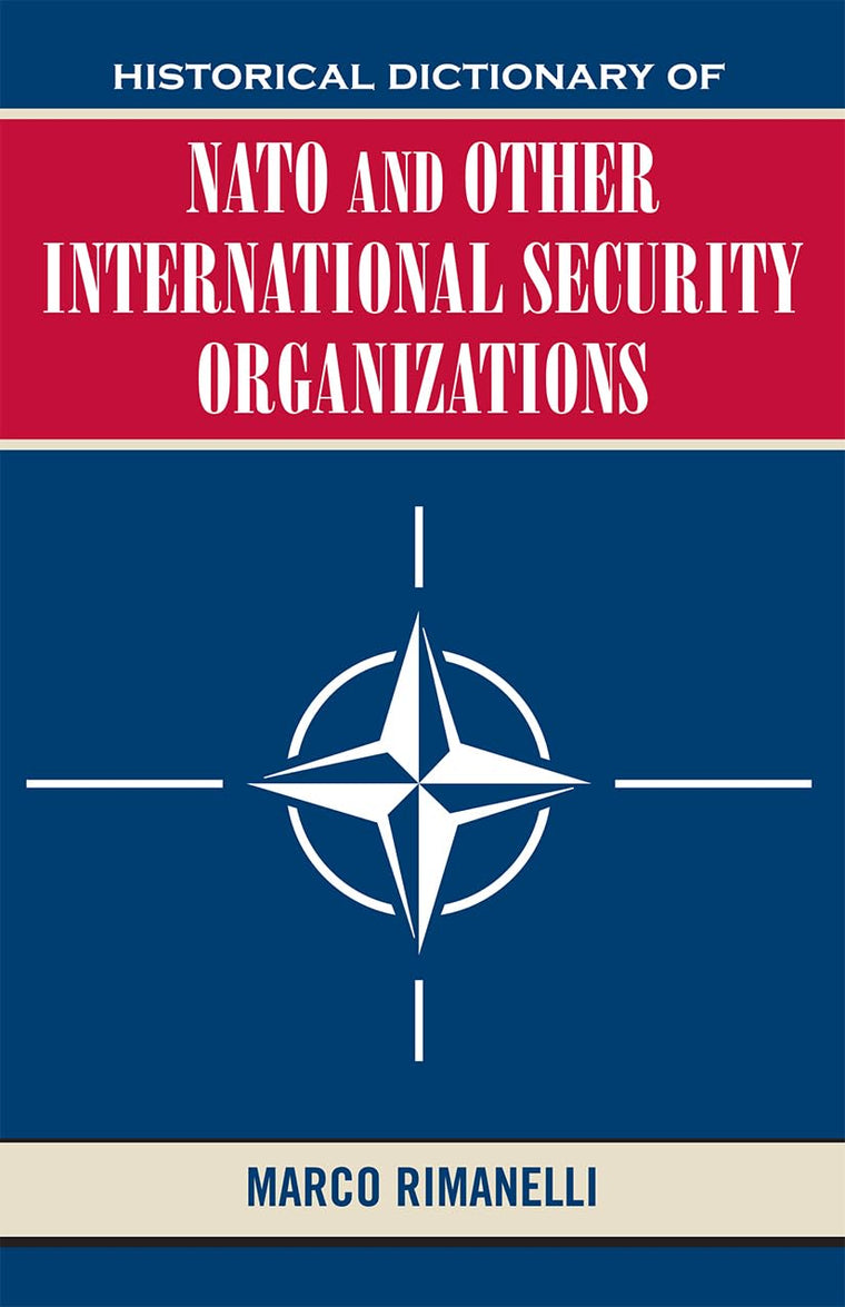 Historical Dictionary of NATO and Other International Security Organizations (Volume 27) (Historical Dictionaries of International Organizations, 27)