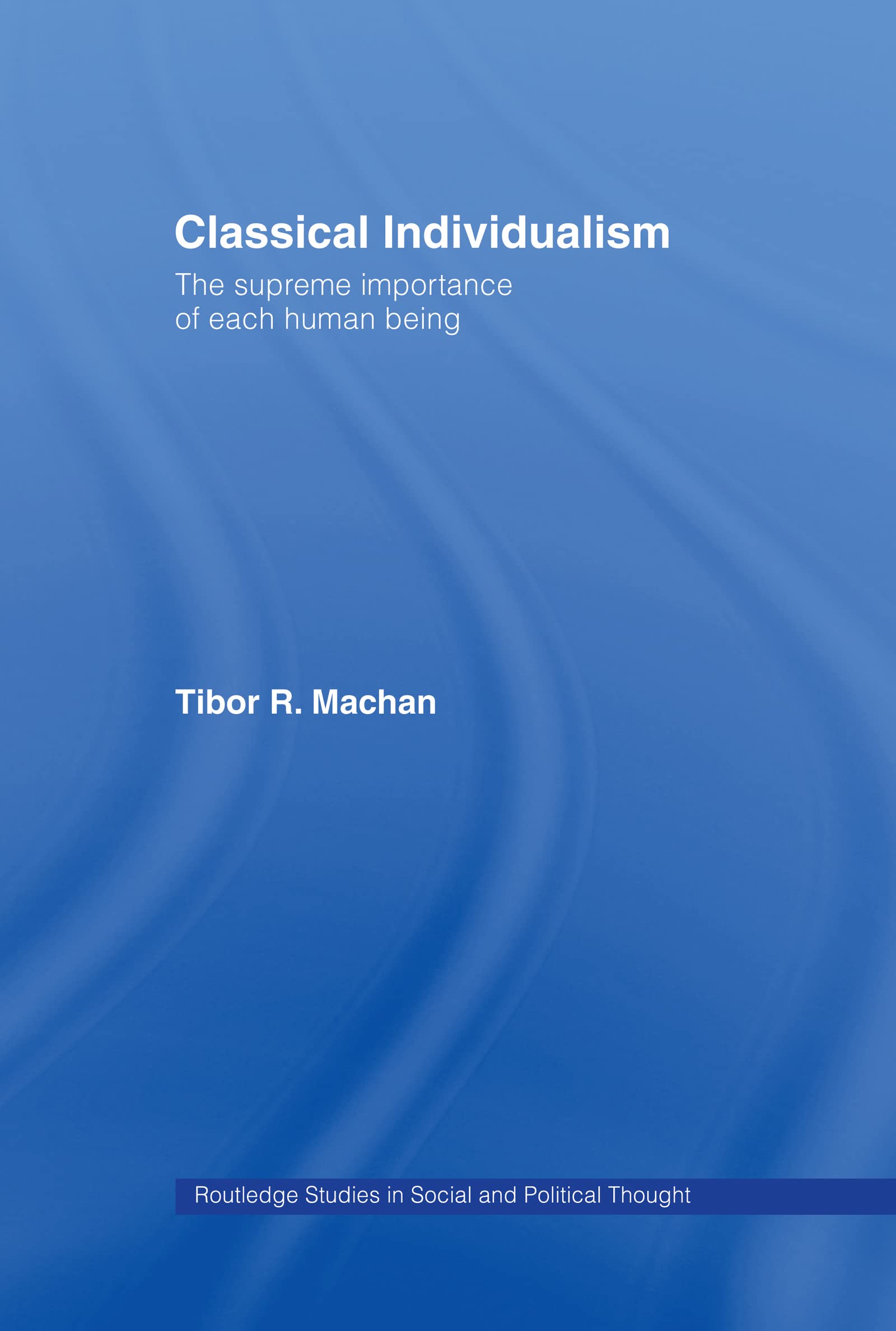 Classical Individualism: The Supreme Importance of Each Human Being