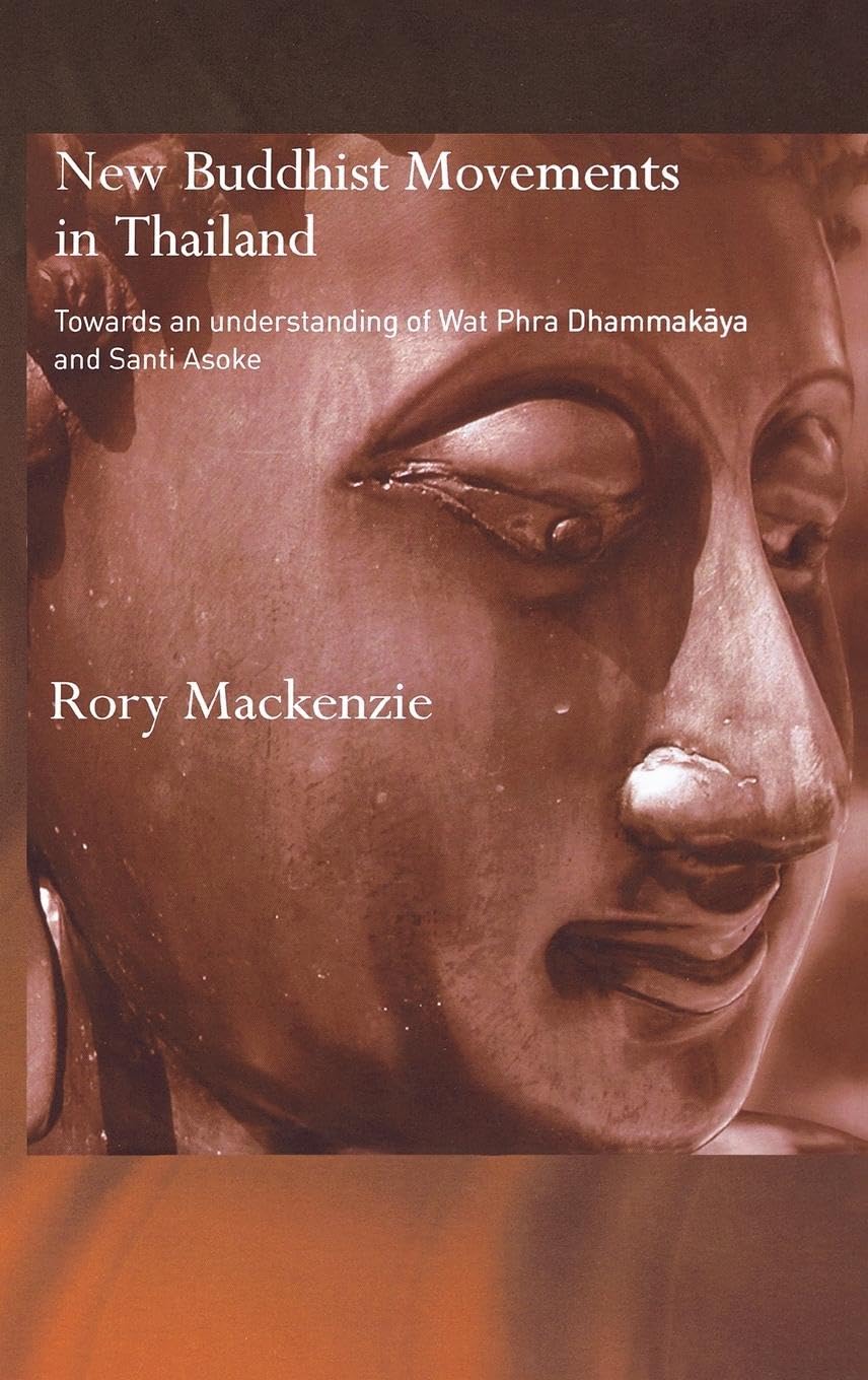 New Buddhist Movements in Thailand: Towards an Understanding of Wat Phra Dhammakaya and Santi Asoke (Routledge Critical Studies in Buddhism)