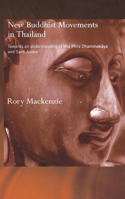 New Buddhist Movements in Thailand: Towards an Understanding of Wat Phra Dhammakaya and Santi Asoke (Routledge Critical Studies in Buddhism)