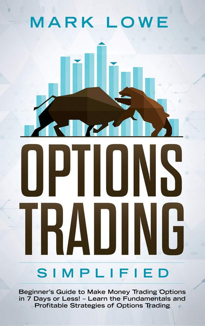 Options Trading: Simplified - Beginner's Guide to Make Money Trading Options in 7 Days or Less! - Learn the Fundamentals and Profitable Strategies of Options Trading
