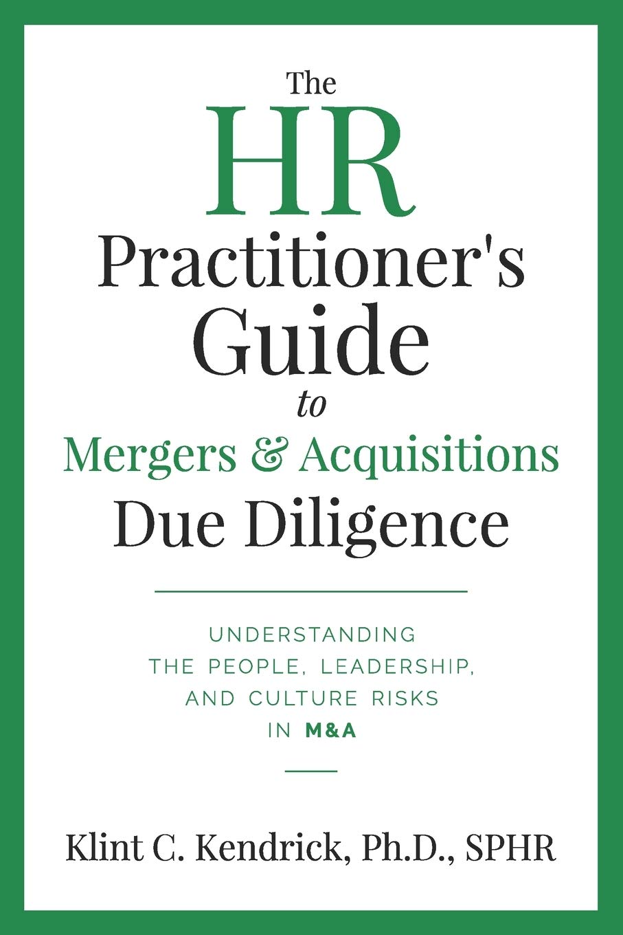 The HR Practitioners Guide to Mergers & Acquisitions Due Diligence: Understanding the People, Leadership, and Culture Risks in M&A