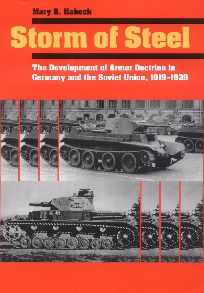 Storm of Steel: The Development of Armor Doctrine in Germany and the Soviet Union, 1919-1939 (Cornell Studies in Security Affairs)