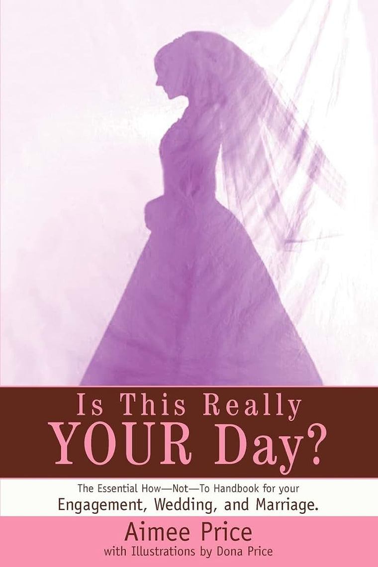 Is This Really YOUR Day?: The Essential How-Not-To Handbook for your Engagement, Wedding, and Marriage.