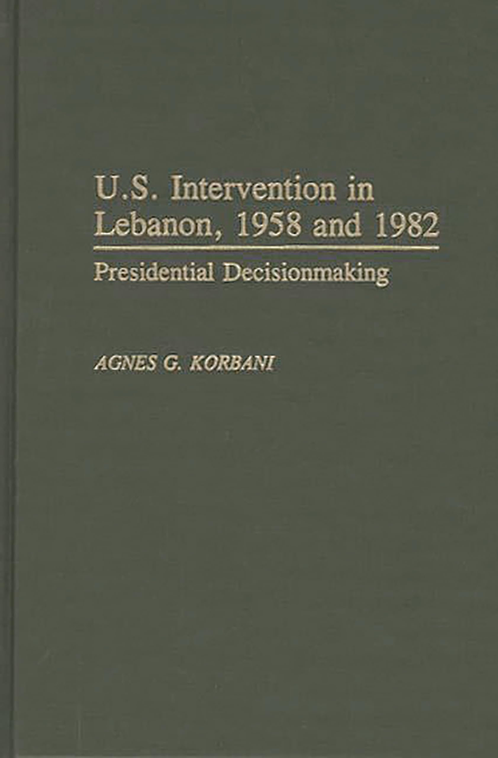 U.S. Intervention in Lebanon, 1958 and 1982: Presidential Decisionmaking