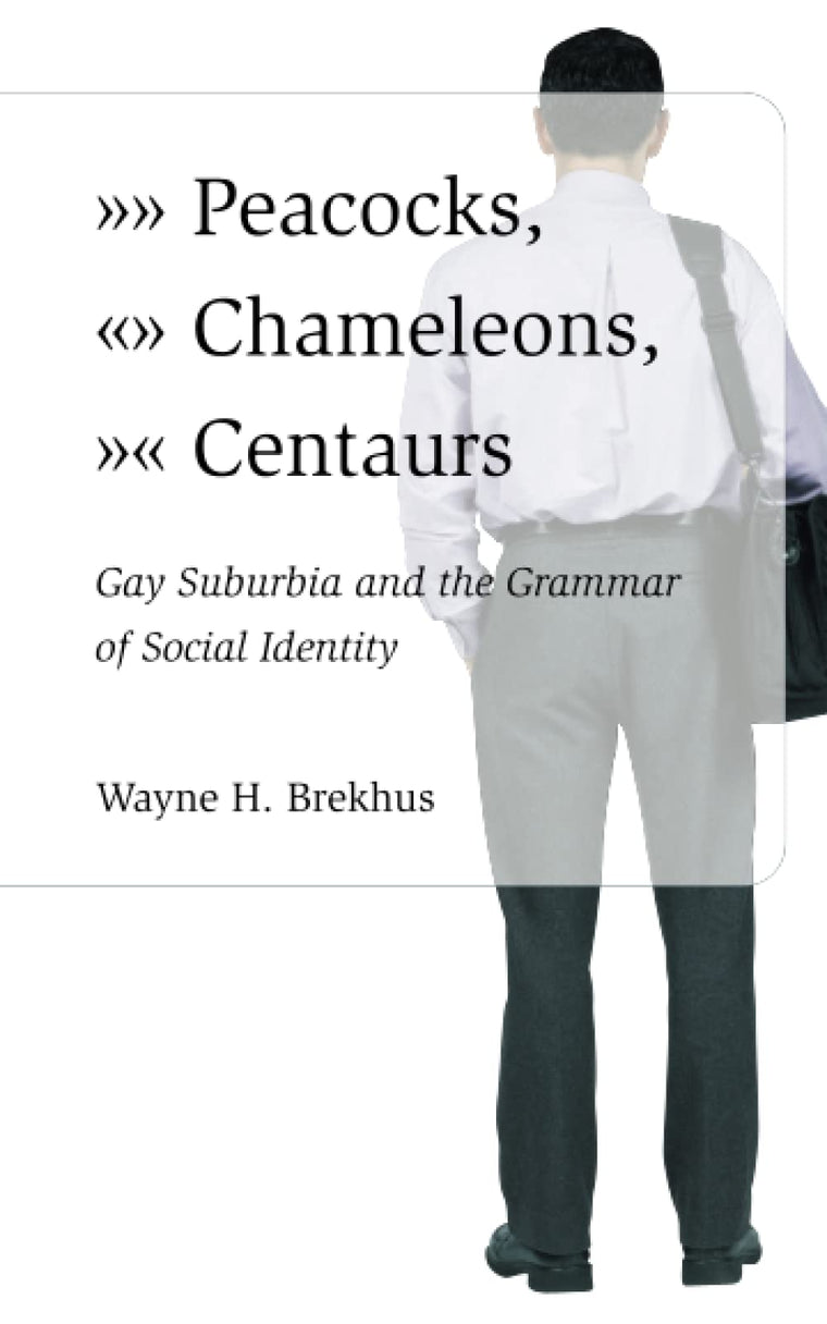 Peacocks, Chameleons, Centaurs: Gay Suburbia and the Grammar of Social Identity