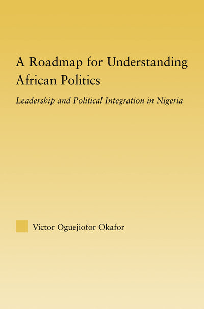 A Roadmap for Understanding African Politics: Leadership and Political Integration in Nigeria (African Studies)