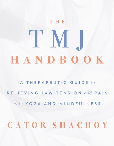 The TMJ Handbook: A Therapeutic Guide to Relieving Jaw Tension and Pain with Yoga and Mindfulness