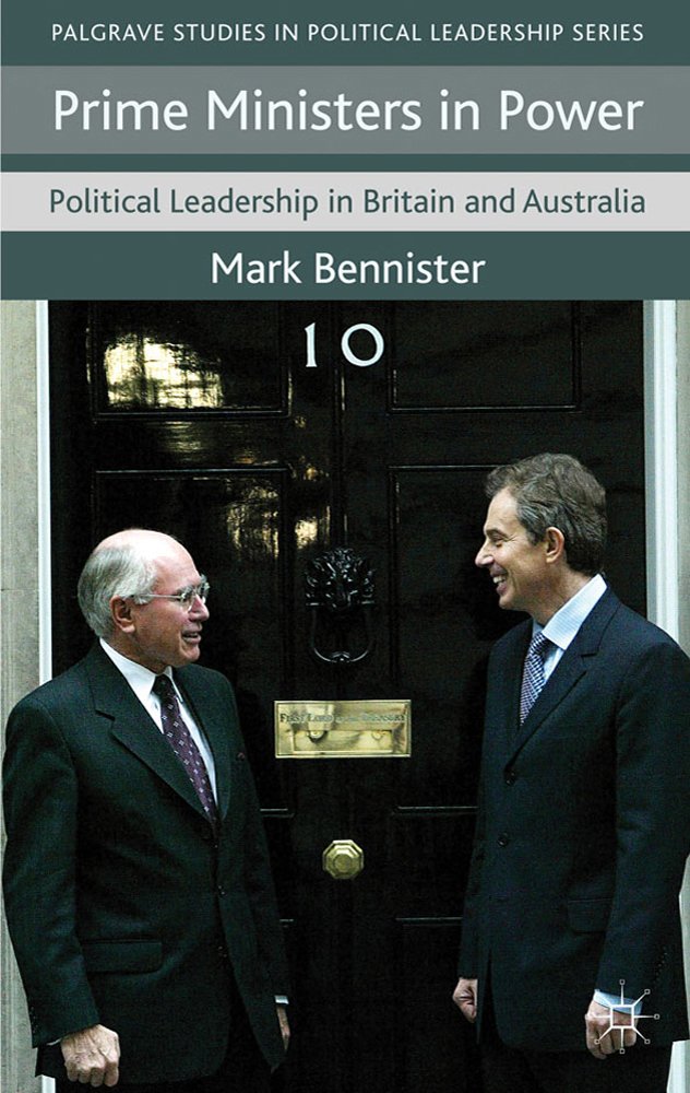 Prime Ministers in Power: Political Leadership in Britain and Australia (Palgrave Studies in Political Leadership)