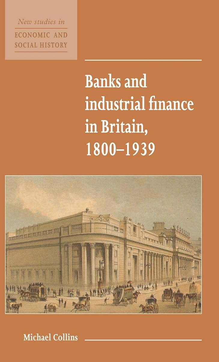 Banks and Industrial Finance in Britain, 1800-1939 (New Studies in Economic and Social History, Series Number 12)