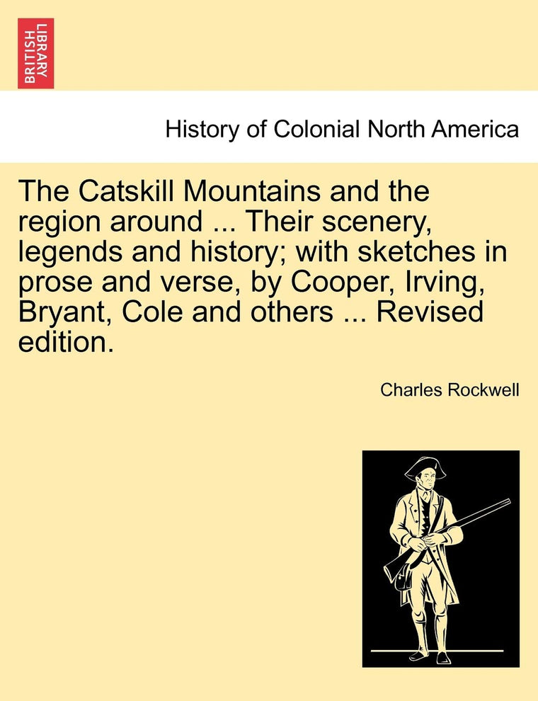 The Catskill Mountains and the Region Around ... Their Scenery, Legends and History; With Sketches in Prose and Verse, by Cooper, Irving, Bryant, Cole and Others ... Revised Edition.
