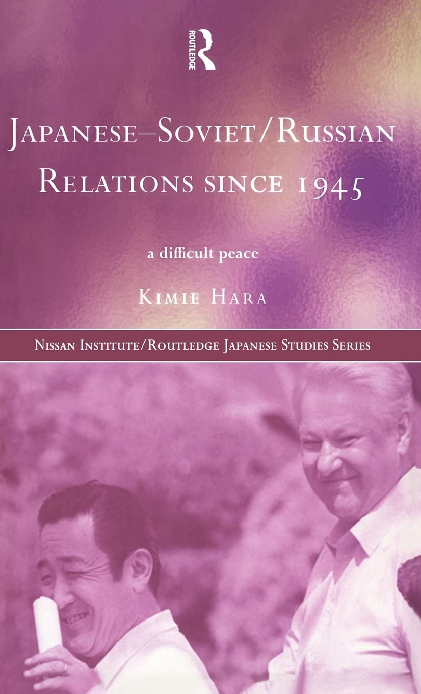 Japanese-Soviet/Russian Relations since 1945: A Difficult Peace (Nissan Institute/Routledge Japanese Studies)