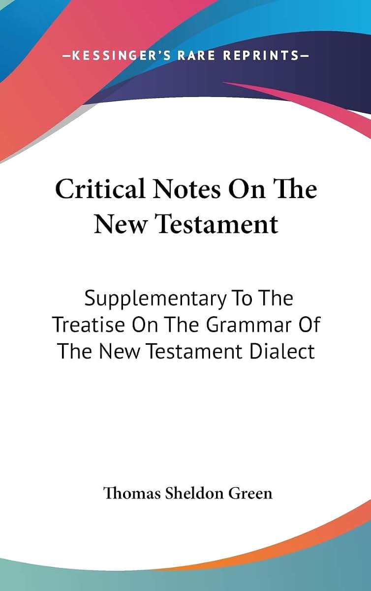Critical Notes On The New Testament: Supplementary To The Treatise On The Grammar Of The New Testament Dialect