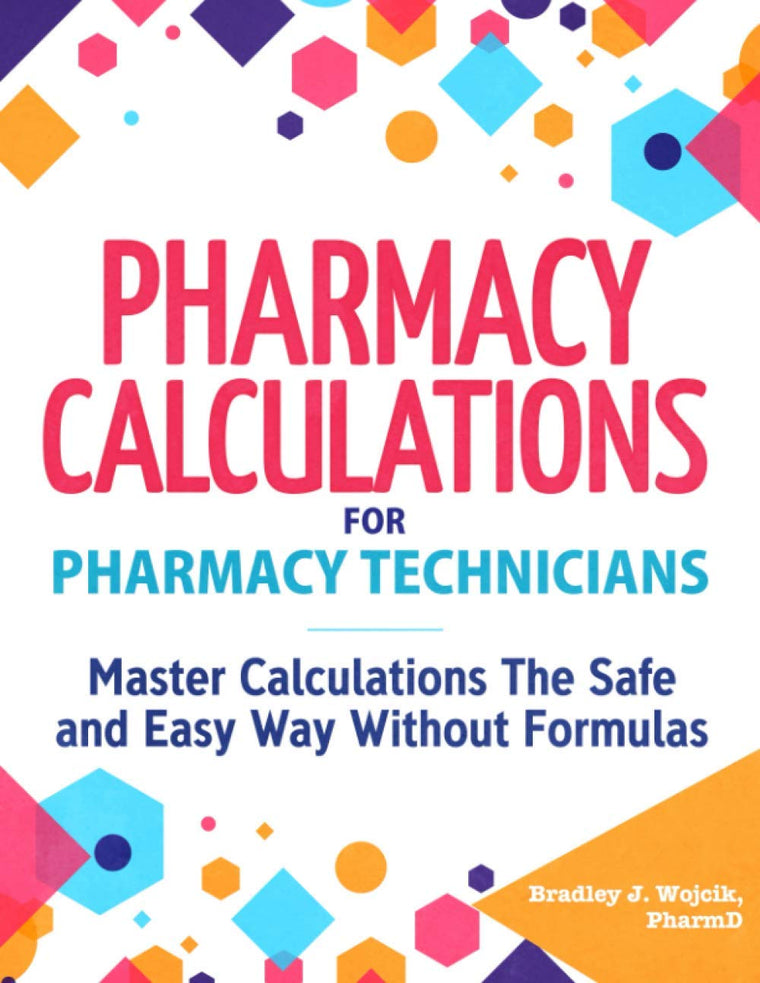 Pharmacy Calculations for Pharmacy Technicians: Master Calculations The Safe & Easy Way Without Formulas