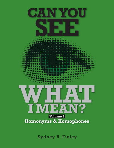 Can You See What I Mean?: Volume 1 Homonyms & Homophones