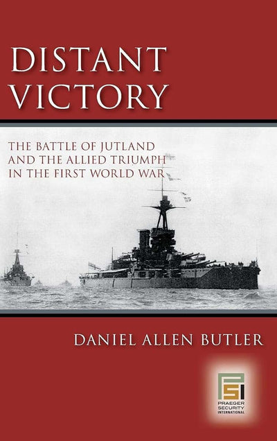 Distant Victory: The Battle of Jutland and the Allied Triumph in the First World War (Praeger Security International)