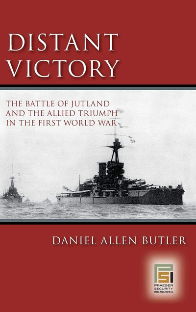 Distant Victory: The Battle of Jutland and the Allied Triumph in the First World War (Praeger Security International)