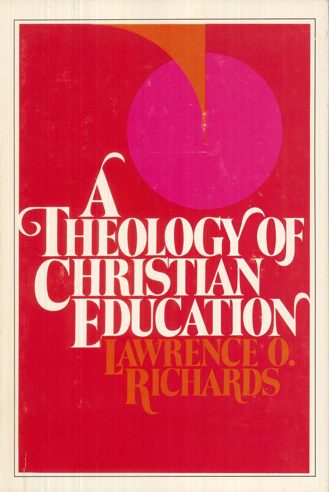 A Theology of Christian Education by Richards, Lawrence O.