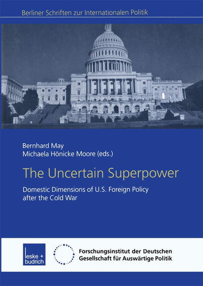 The Uncertain Superpower: Domestic Dimensions of U.S. Foreign Policy after the Cold War (Berliner Schriften zur Internationalen Politik)