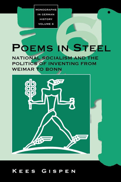 Poems in Steel: National Socialism and the Politics of Inventing from Weimar to Bonn (Monographs in German History, 6)