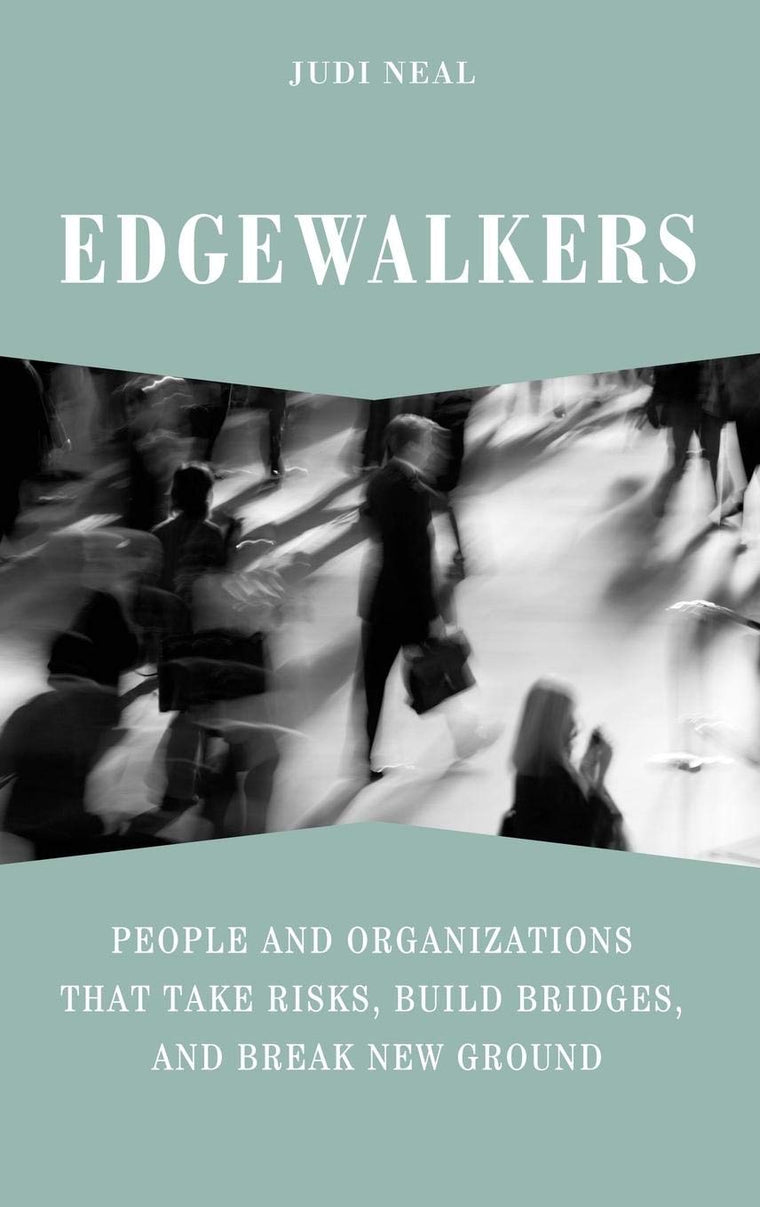Edgewalkers: People and Organizations That Take Risks, Build Bridges, and Break New Ground
