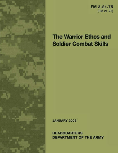 The Warrior Ethos and Soldier Combat Skills: Field Manual FM 3-21.75 (FM 21-75)