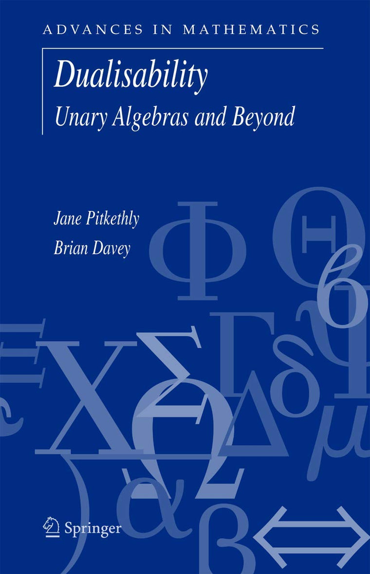 Dualisability: Unary Algebras and Beyond (Advances in Mathematics, 9)