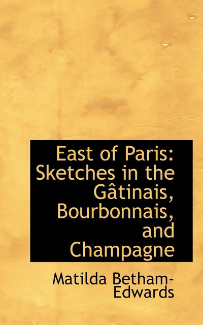 East of Paris: Sketches in the Gactinais, Bourbonnais, and Champagne