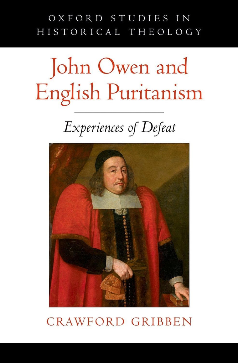 John Owen and English Puritanism: Experiences of Defeat (Oxford Studies in Historical Theology)