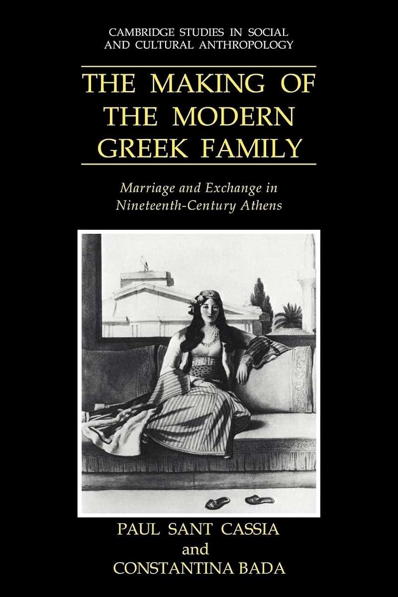 The Making of the Modern Greek Family: Marriage and Exchange in Nineteenth-Century Athens (Cambridge Studies in Social and Cultural Anthropology, Series Number 77)